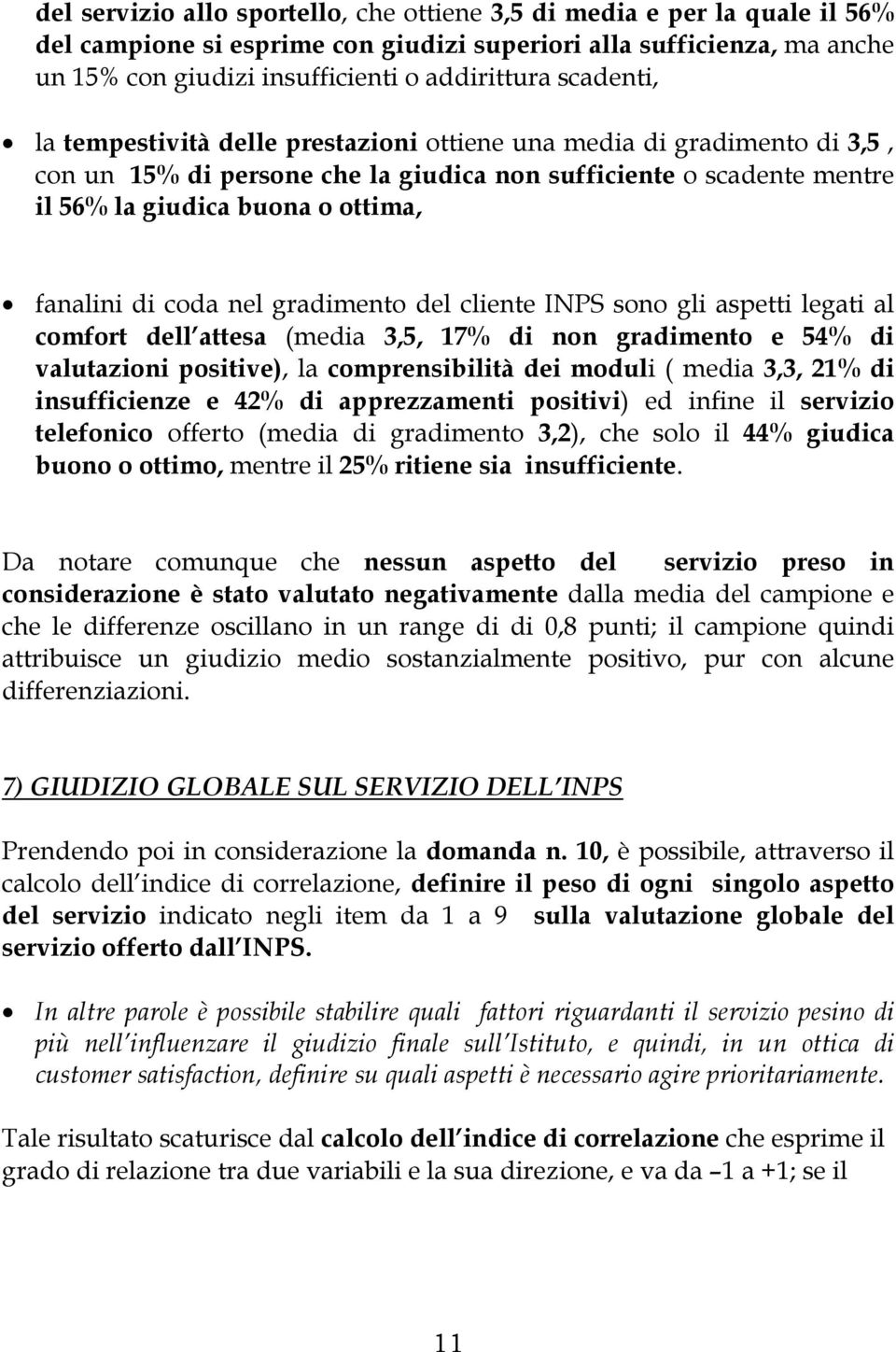 di coda nel gradimento del cliente INPS sono gli aspetti legati al comfort dell attesa (media 3,5, 17% di non gradimento e 54% di valutazioni positive), la comprensibilità dei moduli ( media 3,3, 21%