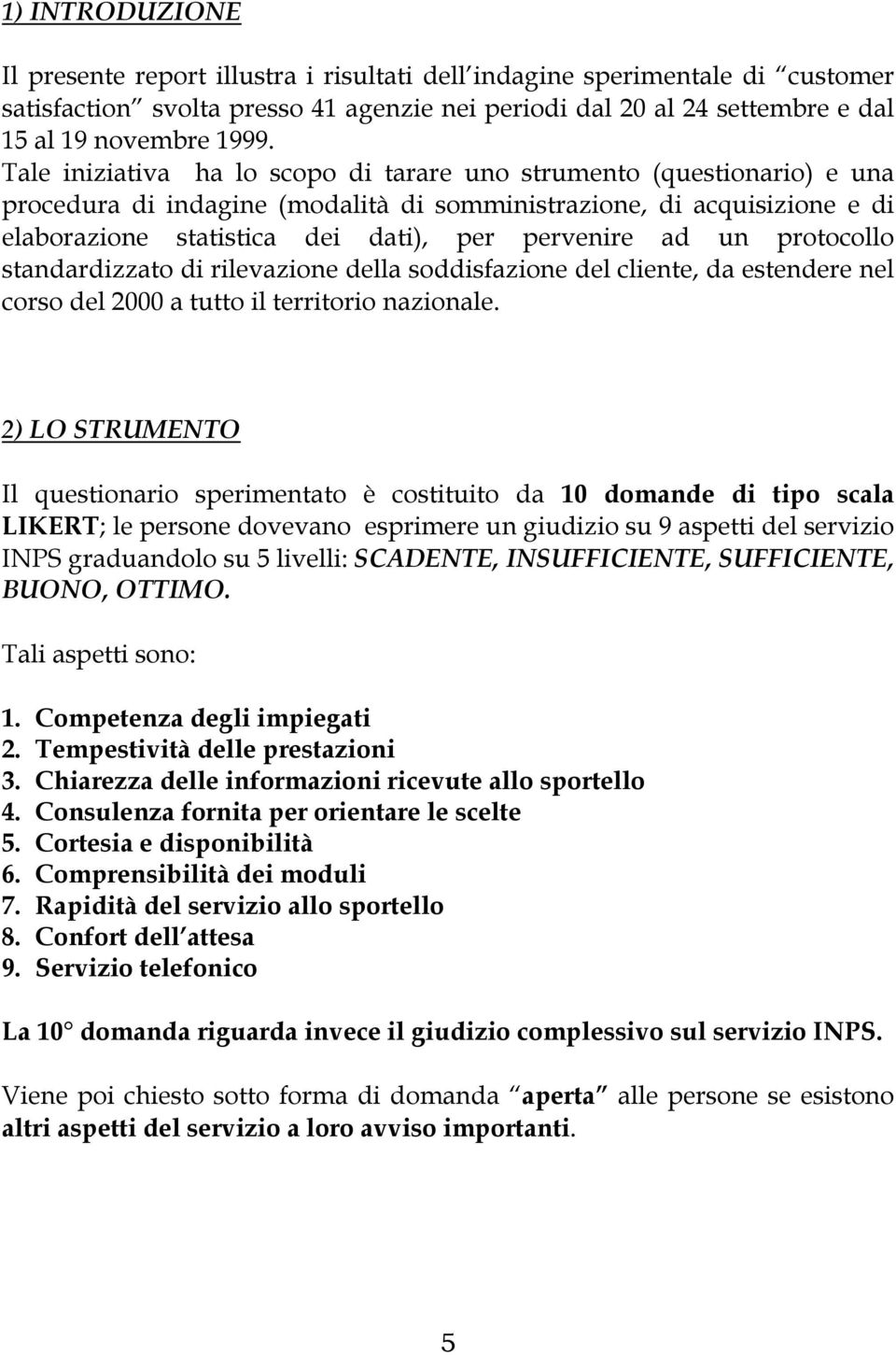 un protocollo standardizzato di rilevazione della soddisfazione del cliente, da estendere nel corso del 2000 a tutto il territorio nazionale.