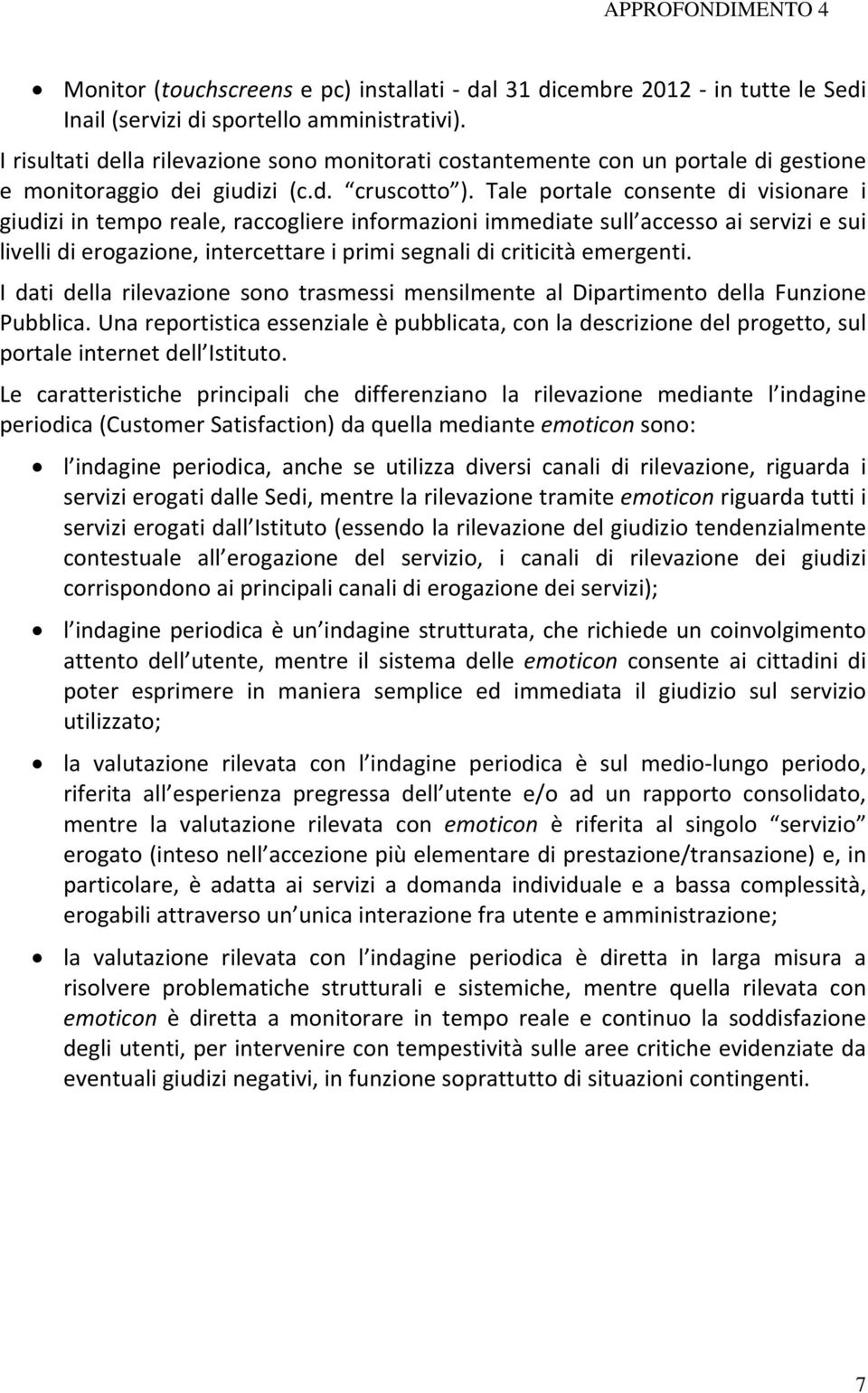 Tale portale consente di visionare i giudizi in tempo reale, raccogliere informazioni immediate sull accesso ai servizi e sui livelli di erogazione, intercettare i primi segnali di criticità