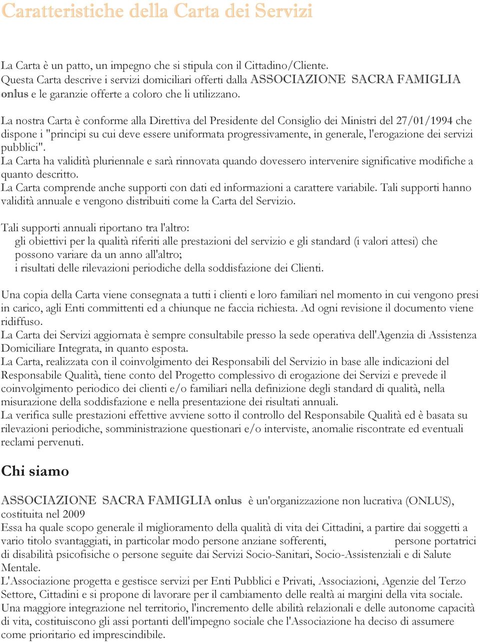 La nostra Carta è conforme alla Direttiva del Presidente del Consiglio dei Ministri del 27/01/1994 che dispone i "principi su cui deve essere uniformata progressivamente, in generale, l'erogazione