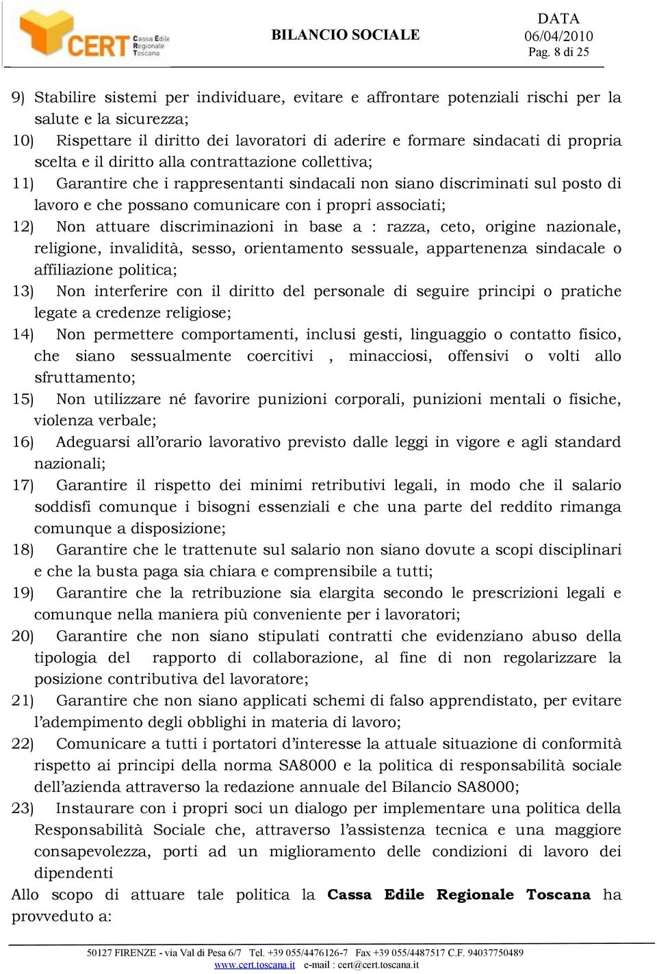 12) Non attuare discriminazioni in base a : razza, ceto, origine nazionale, religione, invalidità, sesso, orientamento sessuale, appartenenza sindacale o affiliazione politica; 13) Non interferire