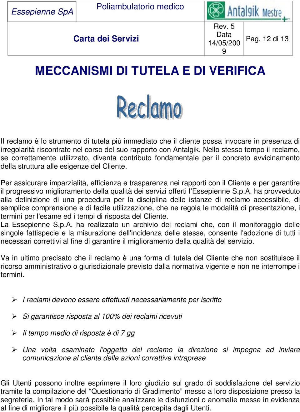 Per assicurare imparzialità, efficienza e trasparenza nei rapporti con il Cliente e per garantire il progressivo miglioramento della qualità dei servizi offerti l Essepienne S.p.A.