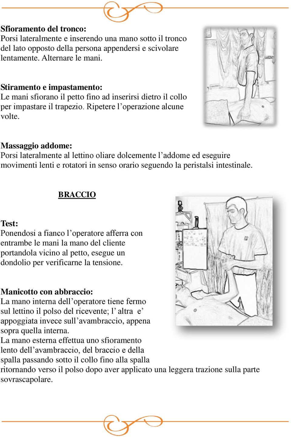 Massaggio addome: Porsi lateralmente al lettino oliare dolcemente l addome ed eseguire movimenti lenti e rotatori in senso orario seguendo la peristalsi intestinale.