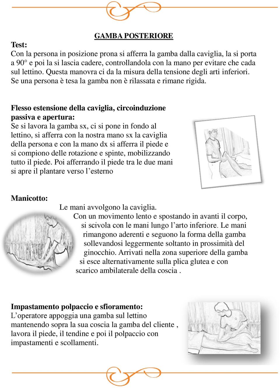 Flesso estensione della caviglia, circoinduzione passiva e apertura: Se si lavora la gamba sx, ci si pone in fondo al lettino, si afferra con la nostra mano sx la caviglia della persona e con la mano