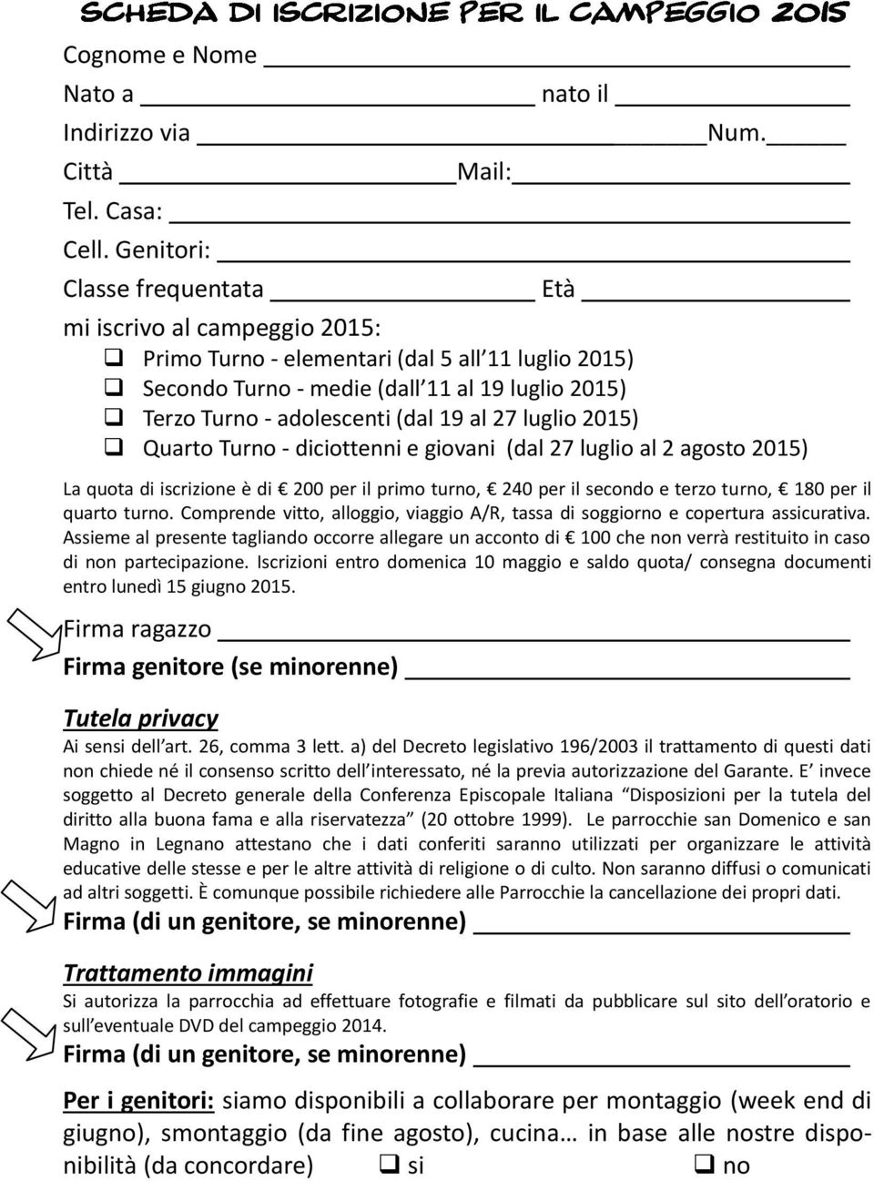 diciottenni e giovani (dal 27 luglio al 2 agosto 2015) La quota di iscrizione è di 200 per il primo turno, 240 per il secondo e terzo turno, 180 per il quarto turno.