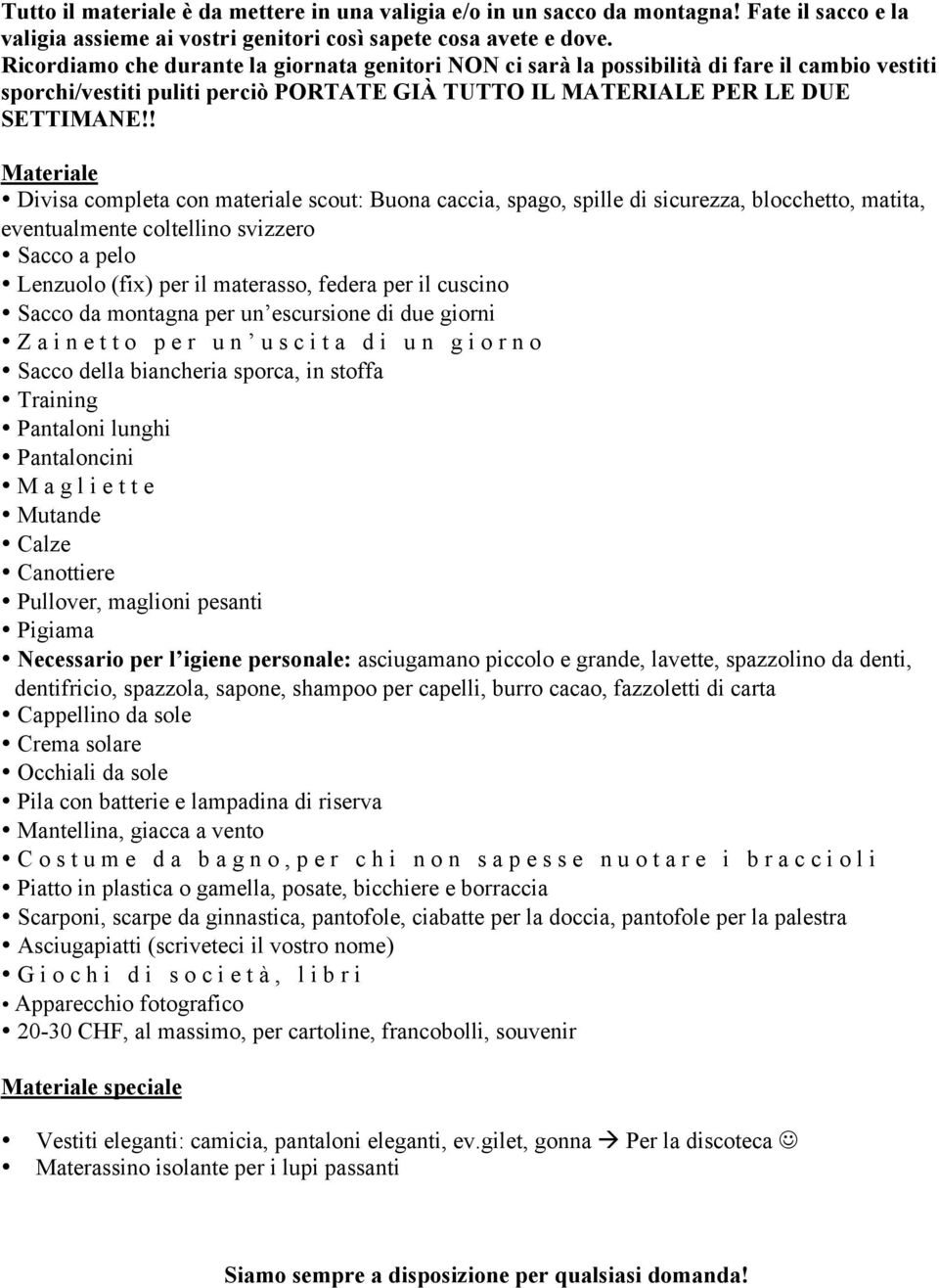 ! Materiale Divisa completa con materiale scout: Buona caccia, spago, spille di sicurezza, blocchetto, matita, eventualmente coltellino svizzero Sacco a pelo Lenzuolo (fix) per il materasso, federa