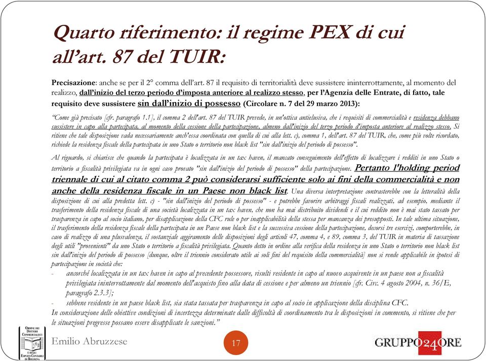 fatto, tale requisito deve sussistere sin dall inizio di possesso (Circolare n. 7 del 29 marzo 2013): Come già precisato [cfr. paragrafo 1.1], il comma 2 dell'art.