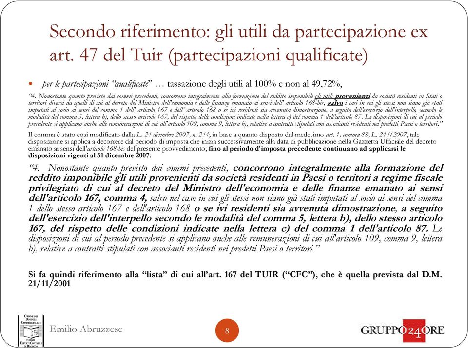 cui al decreto del Ministro dell economia e delle finanze emanato ai sensi dell articolo 168-bis, salvo i casi in cui gli stessi non siano già stati imputati al socio ai sensi del comma 1 dell