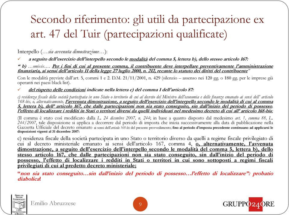 omissis. Per i fini di cui al presente comma, il contribuente deve interpellare preventivamente l'amministrazione finanziaria, ai sensi dell'articolo 11 della legge 27 luglio 2000, n.