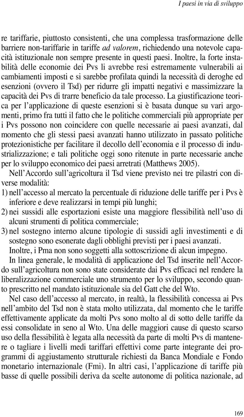 Inoltre, la forte instabilità delle economie dei Pvs li avrebbe resi estremamente vulnerabili ai cambiamenti imposti e si sarebbe profilata quindi la necessità di deroghe ed esenzioni (ovvero il Tsd)