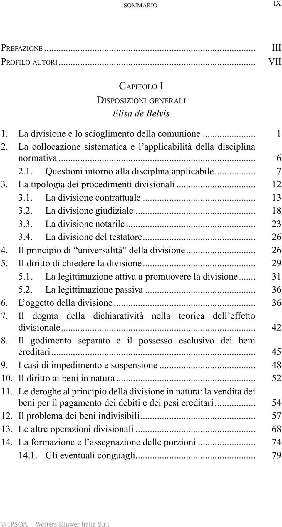 .. 13 3.2. La divisione giudiziale... 18 3.3. La divisione notarile... 23 3.4. La divisione del testatore... 26 4. Il principio di universalità della divisione... 26 5.