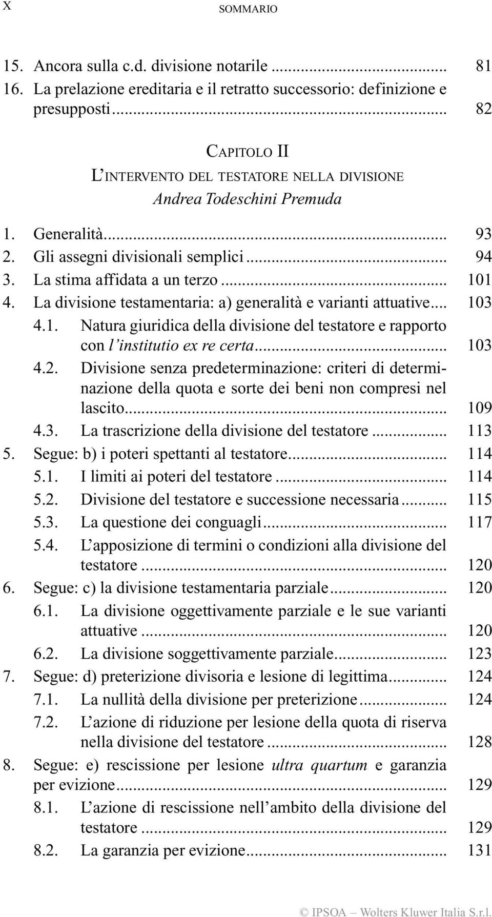 La divisione testamentaria: a) generalità e varianti attuative... 103 4.1. Natura giuridica della divisione del testatore e rapporto con l institutio ex re certa... 103 4.2.