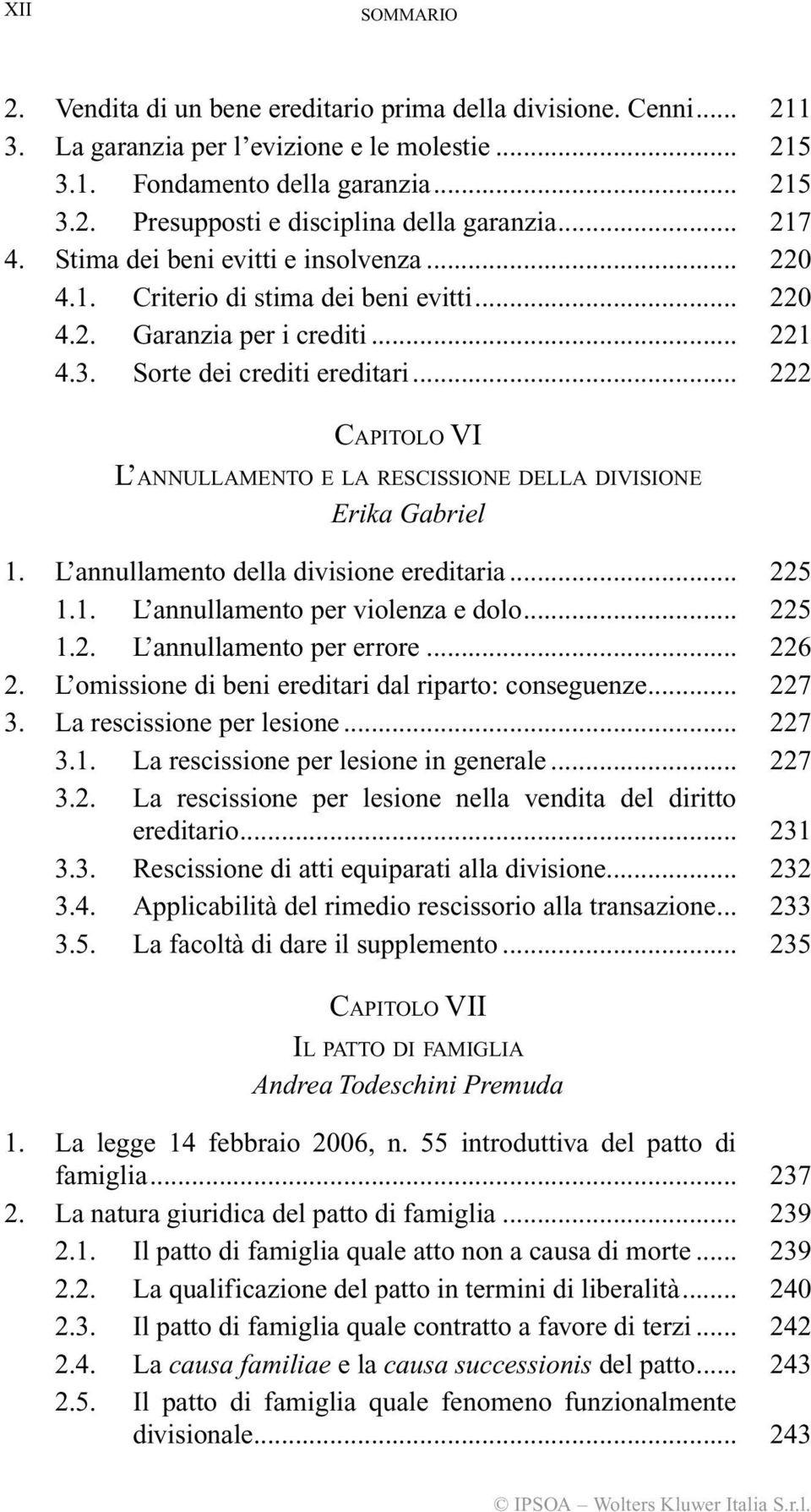 .. 222 CAPITOLO VI L ANNULLAMENTO E LA RESCISSIONE DELLA DIVISIONE Erika Gabriel 1. L annullamento della divisione ereditaria... 225 1.1. L annullamento per violenza e dolo... 225 1.2. L annullamento per errore.