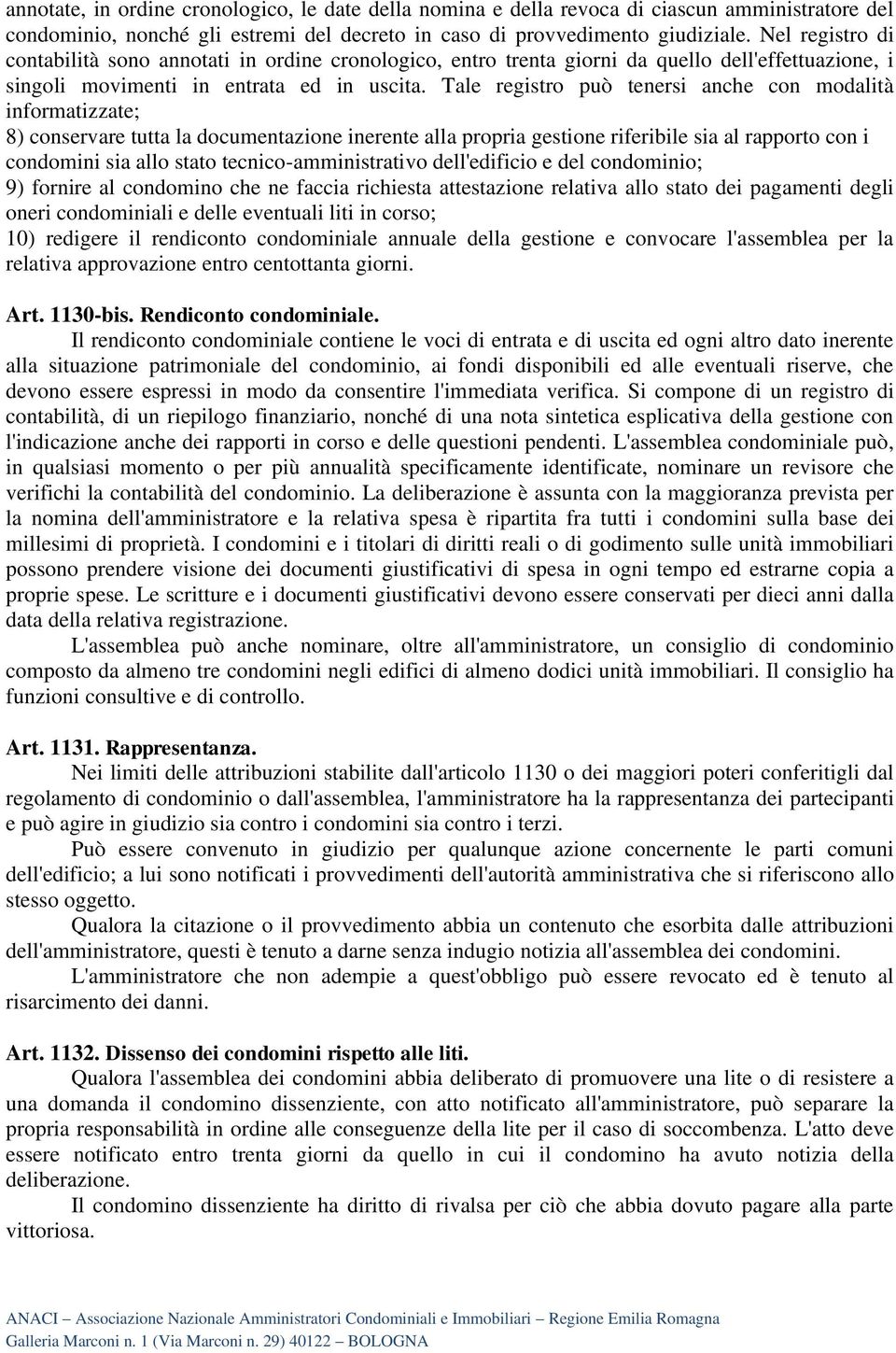 Tale registro può tenersi anche con modalità informatizzate; 8) conservare tutta la documentazione inerente alla propria gestione riferibile sia al rapporto con i condomini sia allo stato