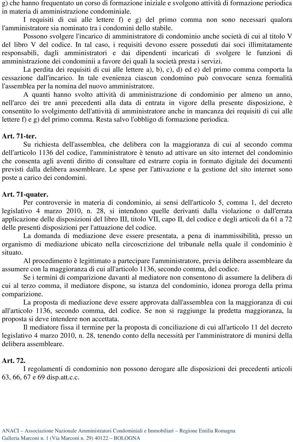 Possono svolgere l'incarico di amministratore di condominio anche società di cui al titolo V del libro V del codice.