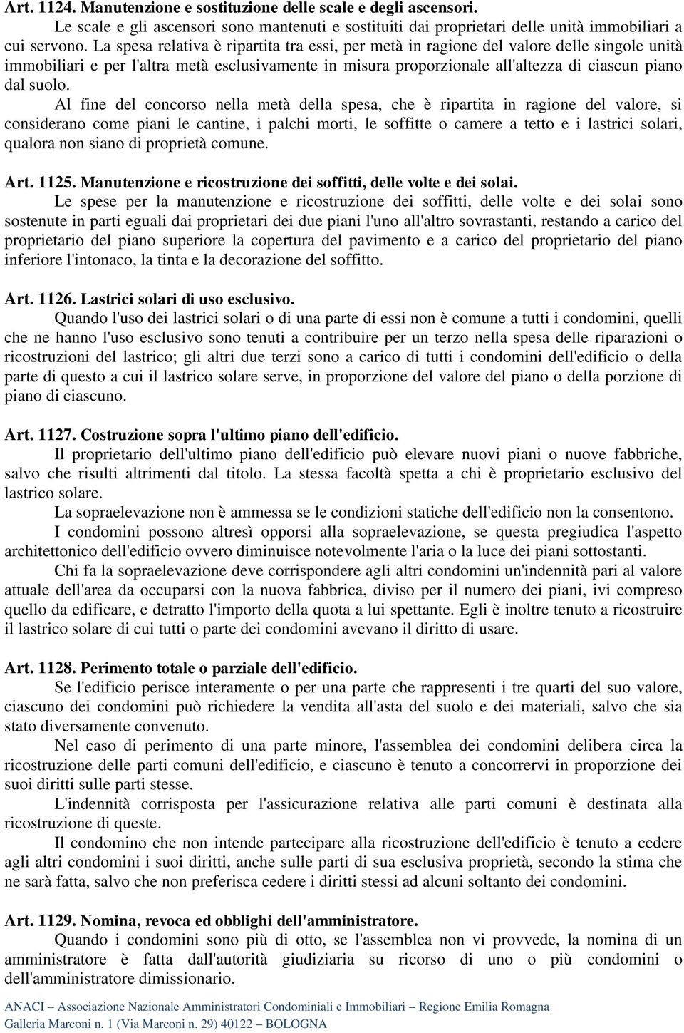 Al fine del concorso nella metà della spesa, che è ripartita in ragione del valore, si considerano come piani le cantine, i palchi morti, le soffitte o camere a tetto e i lastrici solari, qualora non