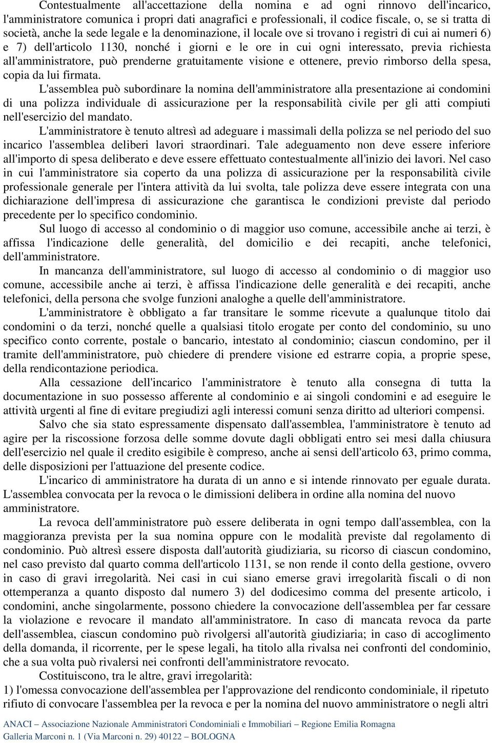 all'amministratore, può prenderne gratuitamente visione e ottenere, previo rimborso della spesa, copia da lui firmata.