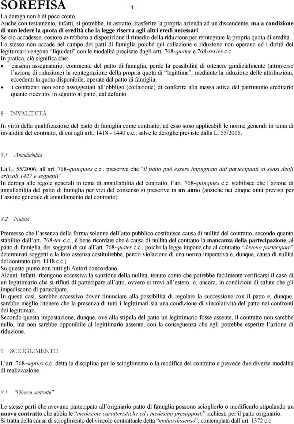 necessari. Se ciò accadesse, costoro avrebbero a disposizione il rimedio della riduzione per reintegrare la propria quota di eredità.