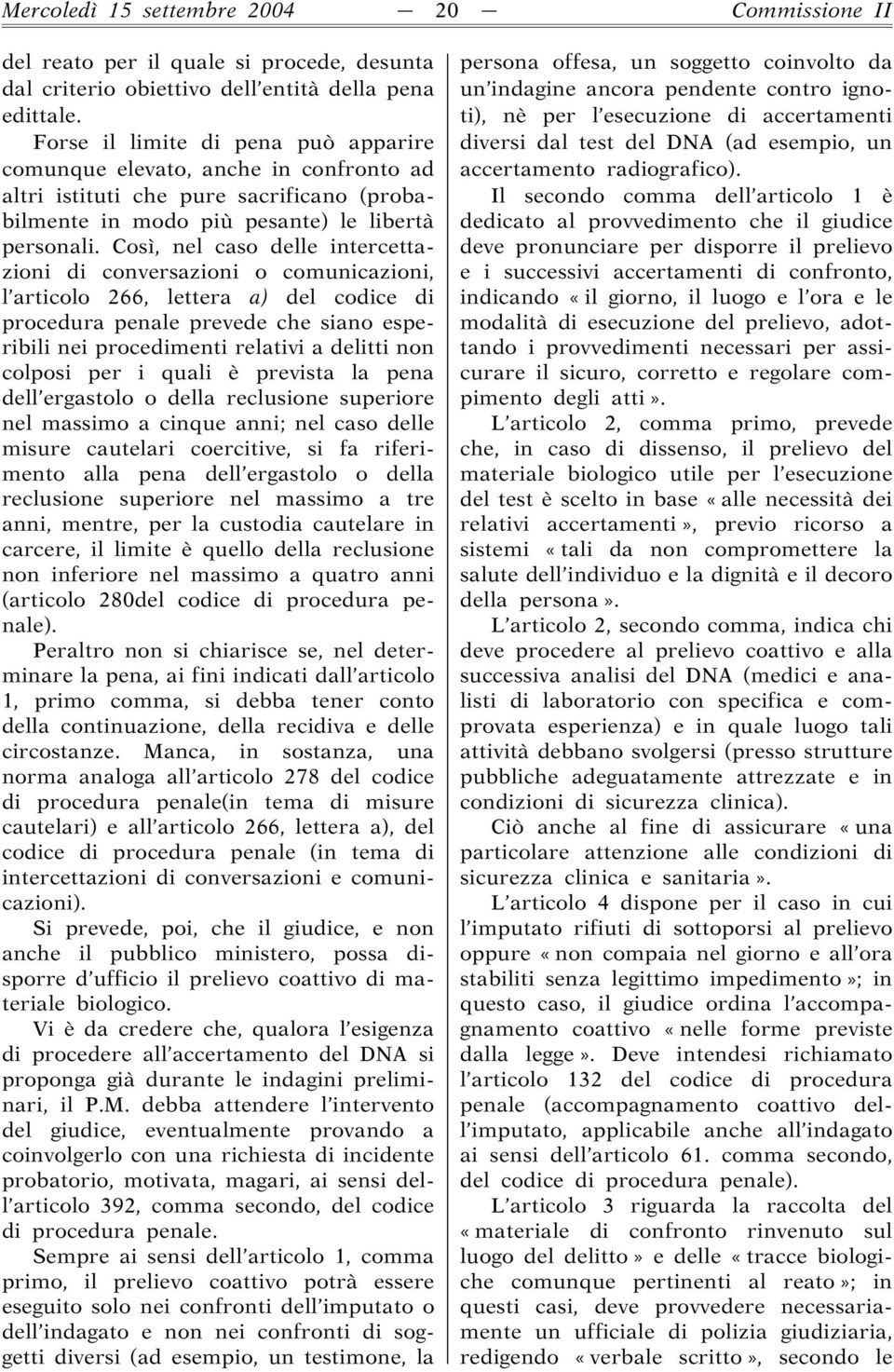 Così, nel caso delle intercettazioni di conversazioni o comunicazioni, l articolo 266, lettera a) del codice di procedura penale prevede che siano esperibili nei procedimenti relativi a delitti non