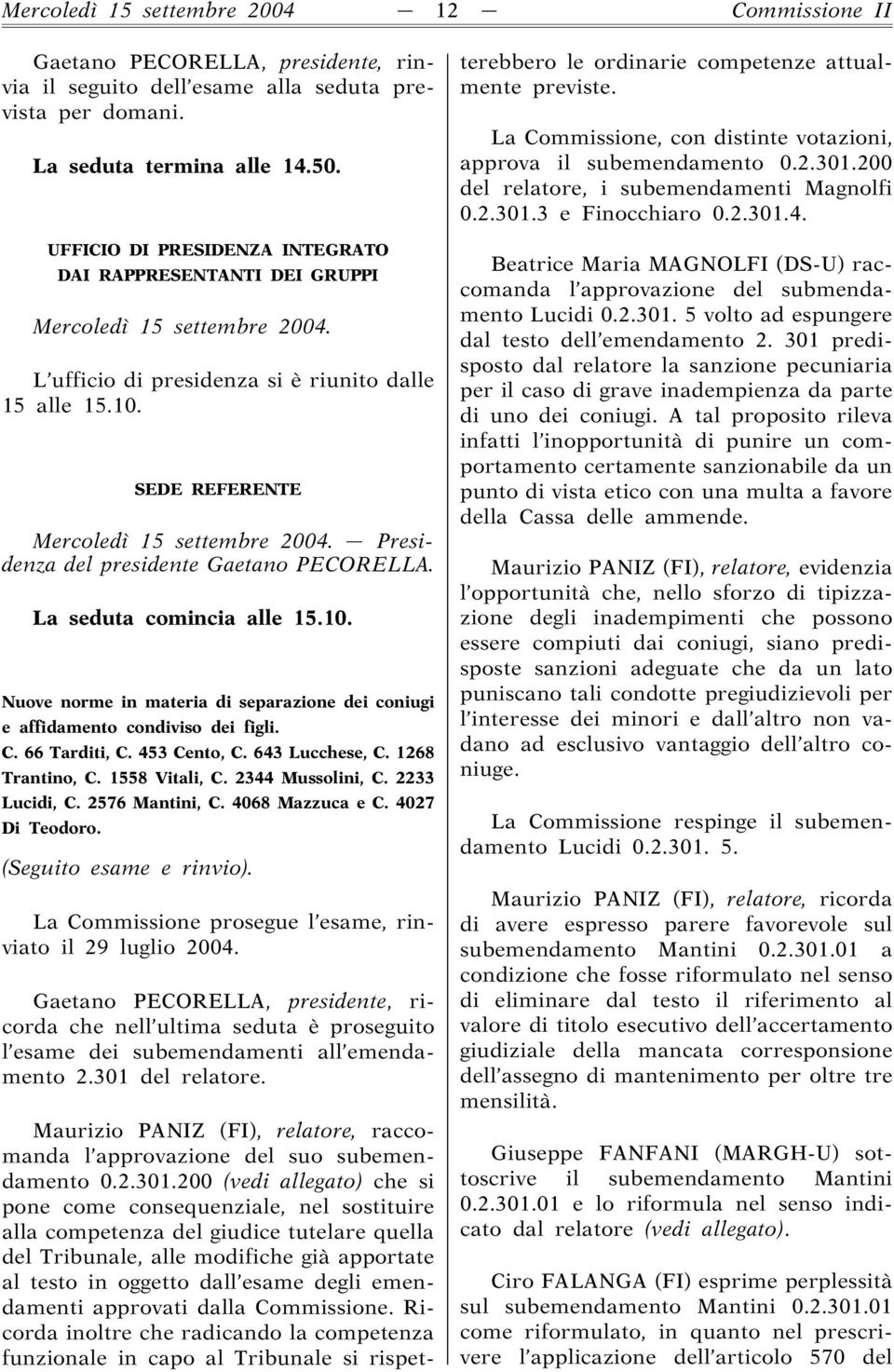 Presidenza del presidente Gaetano PECORELLA. La seduta comincia alle 15.10. Nuove norme in materia di separazione dei coniugi e affidamento condiviso dei figli. C. 66 Tarditi, C. 453 Cento, C.