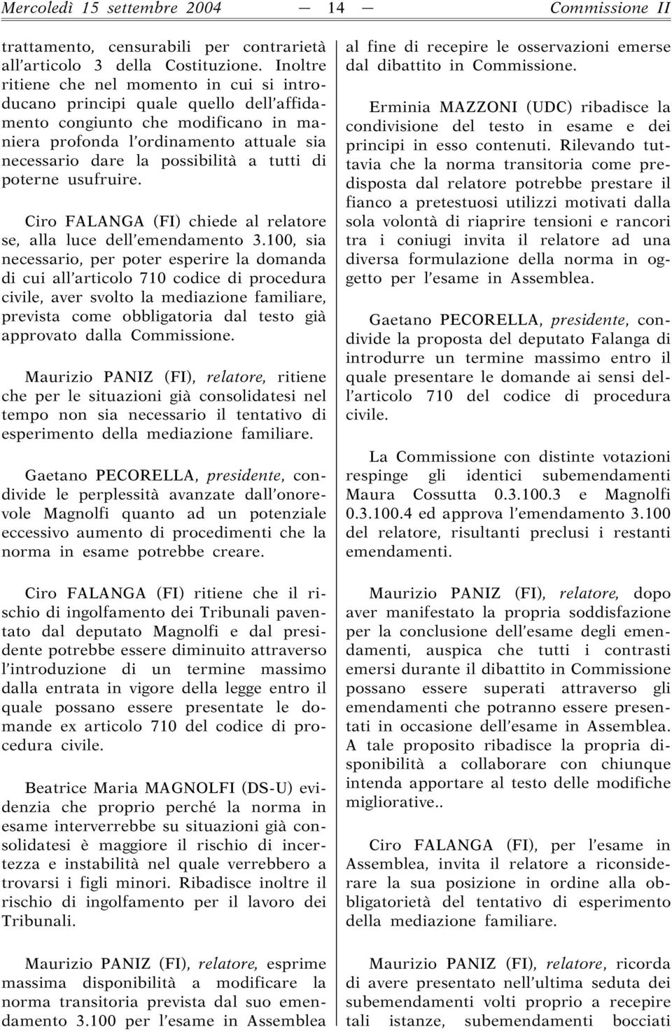 tutti di poterne usufruire. Ciro FALANGA (FI) chiede al relatore se, alla luce dell emendamento 3.