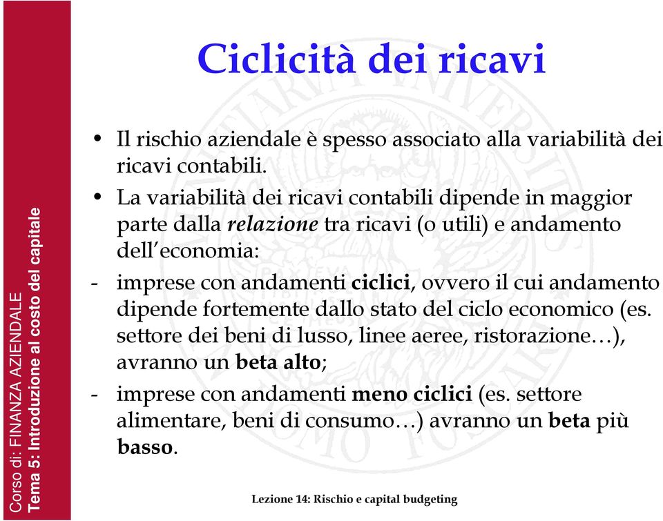 La variabilità dei ricavi contabili dipende in maggior parte dalla relazione tra ricavi (o utili) e andamento dell economia: - imprese con andamenti