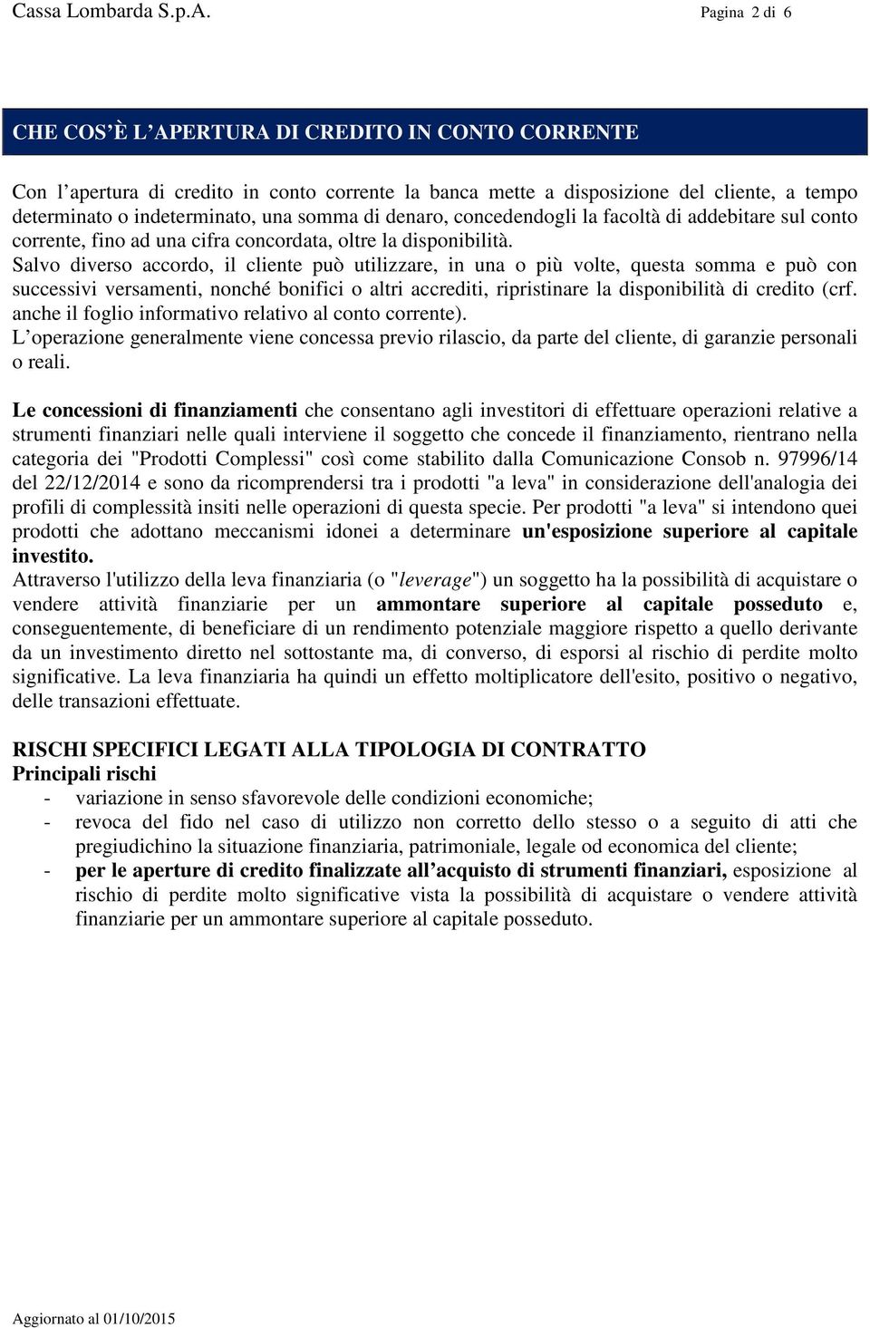 di denaro, concedendogli la facoltà di addebitare sul conto corrente, fino ad una cifra concordata, oltre la disponibilità.