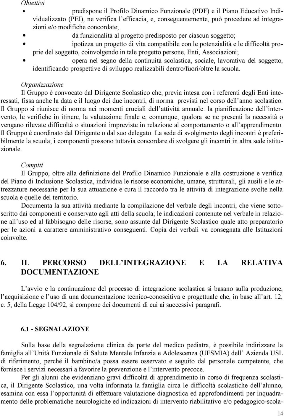 progetto persone, Enti, Associazioni; opera nel segno della continuità scolastica, sociale, lavorativa del soggetto, identificando prospettive di sviluppo realizzabili dentro/fuori/oltre la scuola.