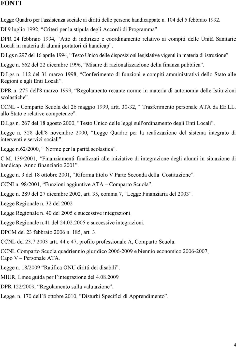 297 del 16 aprile 1994, Testo Unico delle disposizioni legislative vigenti in materia di istruzione. Legge n. 662 del 22 dicembre 1996, Misure di razionalizzazione della finanza pubblica. D.Lgs n.