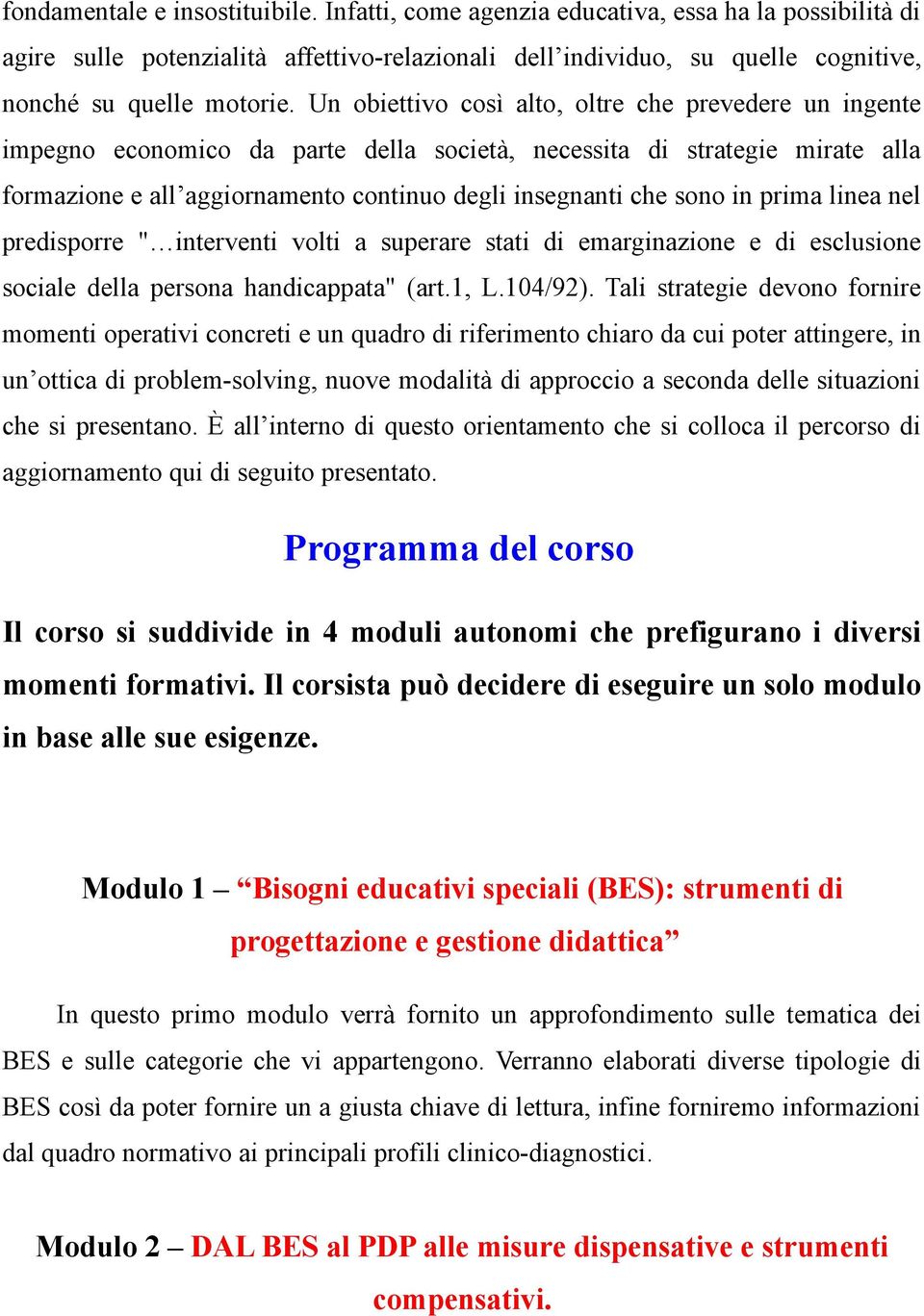 in prima linea nel predisporre " interventi volti a superare stati di emarginazione e di esclusione sociale della persona handicappata" (art.1, L.104/92).