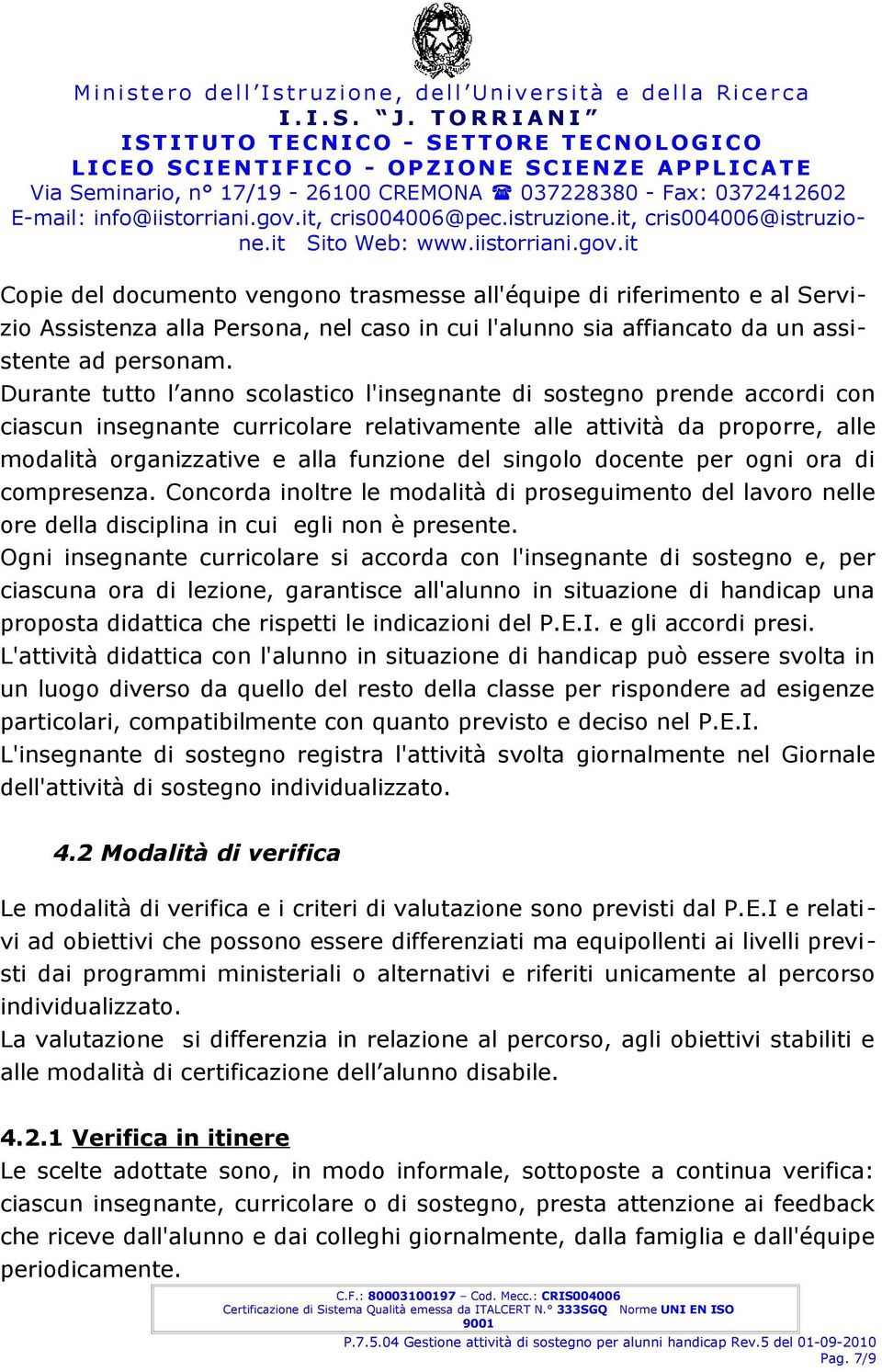 singolo docente per ogni ora di compresenza. Concorda inoltre le modalità di proseguimento del lavoro nelle ore della disciplina in cui egli non è presente.