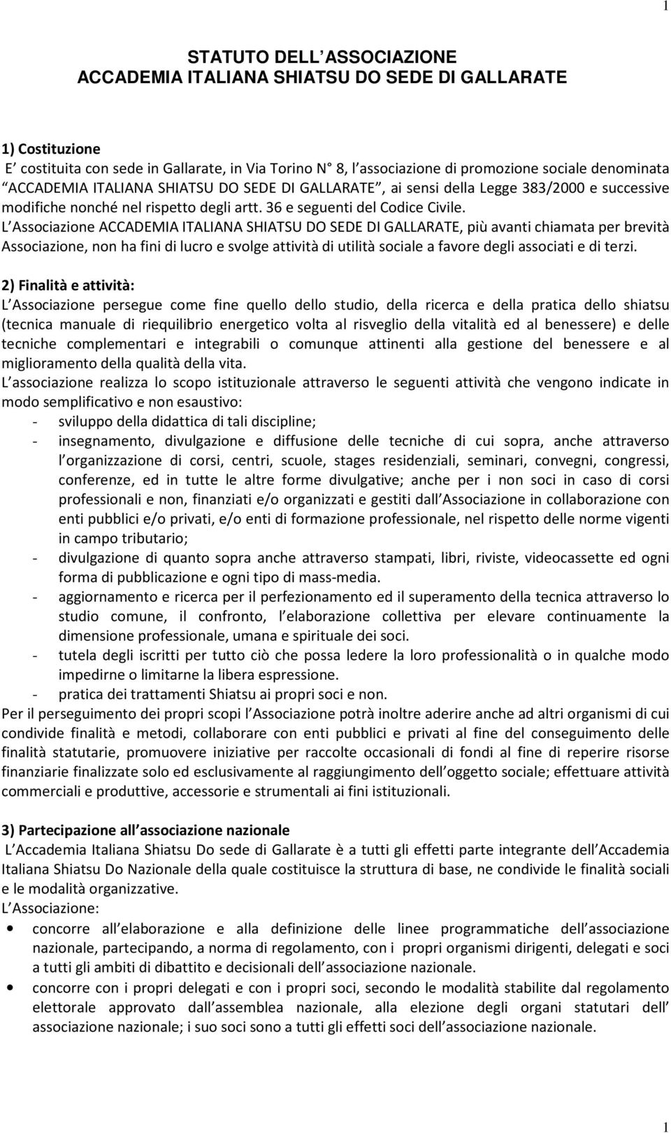 L Associazione, più avanti chiamata per brevità Associazione, non ha fini di lucro e svolge attività di utilità sociale a favore degli associati e di terzi.