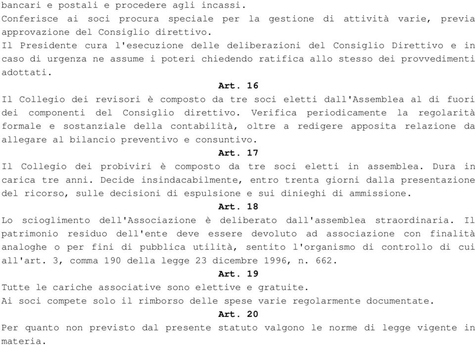 16 Il Collegio dei revisori è composto da tre soci eletti dall'assemblea al di fuori dei componenti del Consiglio direttivo.