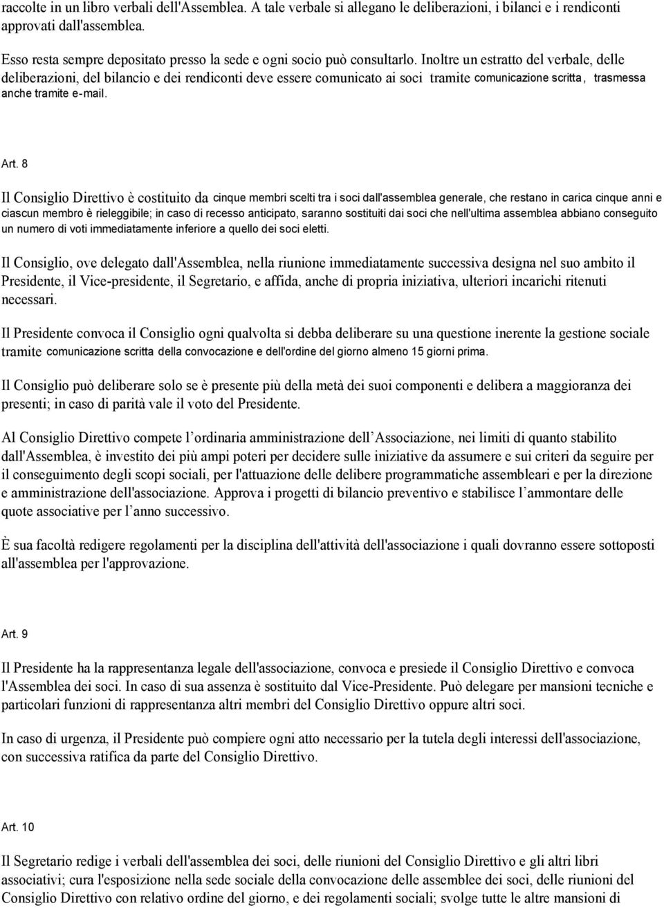 Inoltre un estratto del verbale, delle deliberazioni, del bilancio e dei rendiconti deve essere comunicato ai soci tramite comunicazione scritta, trasmessa anche tramite e-mail. Art.