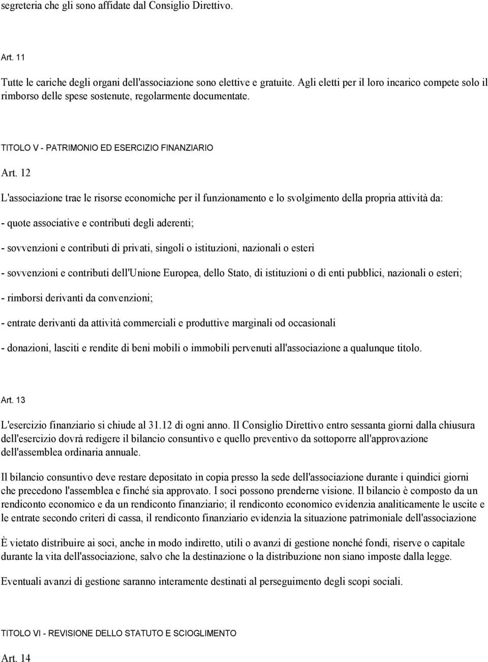 12 L'associazione trae le risorse economiche per il funzionamento e lo svolgimento della propria attività da: - quote associative e contributi degli aderenti; - sovvenzioni e contributi di privati,