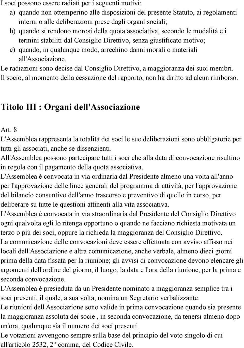 materiali all'associazione. Le radiazioni sono decise dal Consiglio Direttivo, a maggioranza dei suoi membri. Il socio, al momento della cessazione del rapporto, non ha diritto ad alcun rimborso.