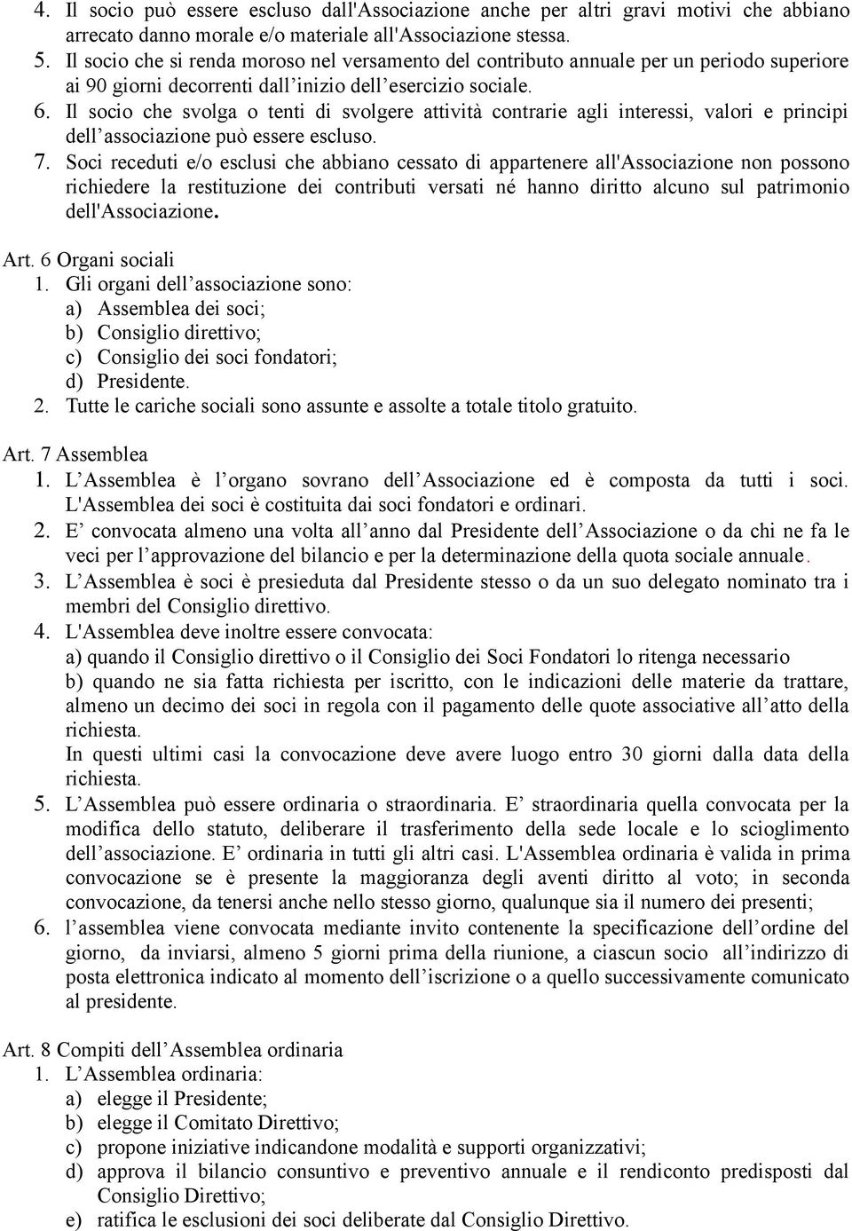 Il socio che svolga o tenti di svolgere attività contrarie agli interessi, valori e principi dell associazione può essere escluso. 7.