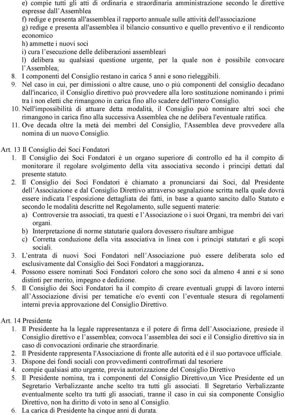 l) delibera su qualsiasi questione urgente, per la quale non è possibile convocare l Assemblea; 8. I componenti del Consiglio restano in carica 5 anni e sono rieleggibili. 9.