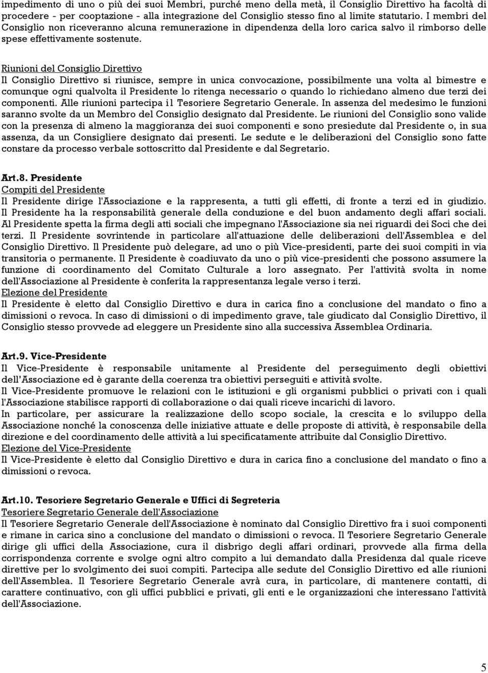 Riunioni del Consiglio Direttivo Il Consiglio Direttivo si riunisce, sempre in unica convocazione, possibilmente una volta al bimestre e comunque ogni qualvolta il Presidente lo ritenga necessario o