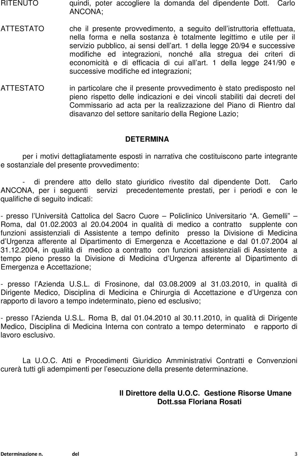 dell art. 1 della legge 20/94 e successive modifiche ed integrazioni, nonché alla stregua dei criteri di economicità e di efficacia di cui all art.