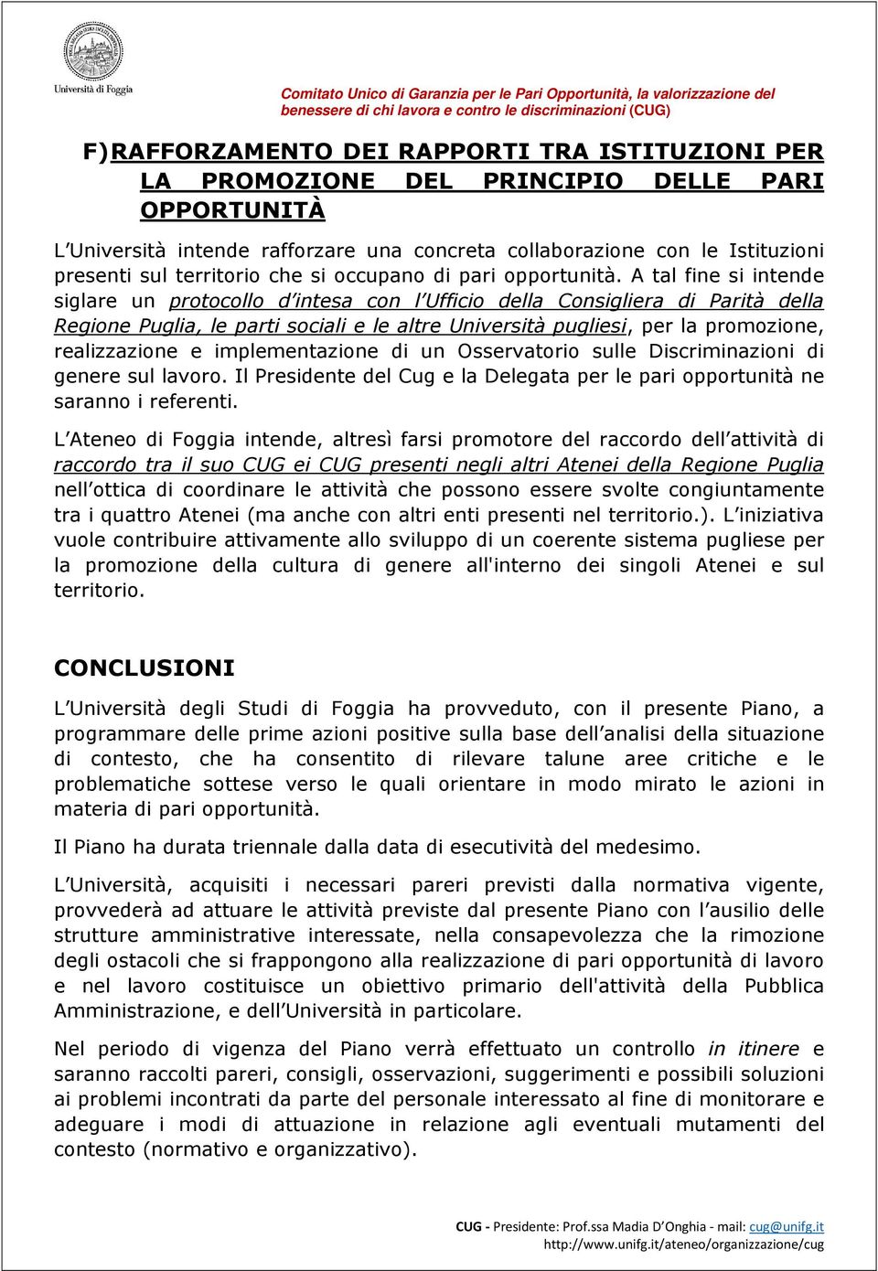 A tal fine si intende siglare un protocollo d intesa con l Ufficio della Consigliera di Parità della Regione Puglia, le parti sociali e le altre Università pugliesi, per la promozione, realizzazione