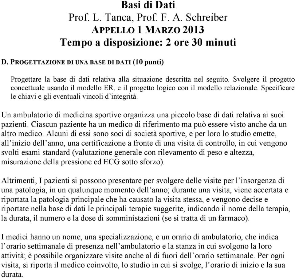 Alcuni di essi sono soci di società sportive, e per loro lo studio emette, all inizio dell anno, una certificazione a fronte di una visita di controllo, in cui vengono svolti esami standard