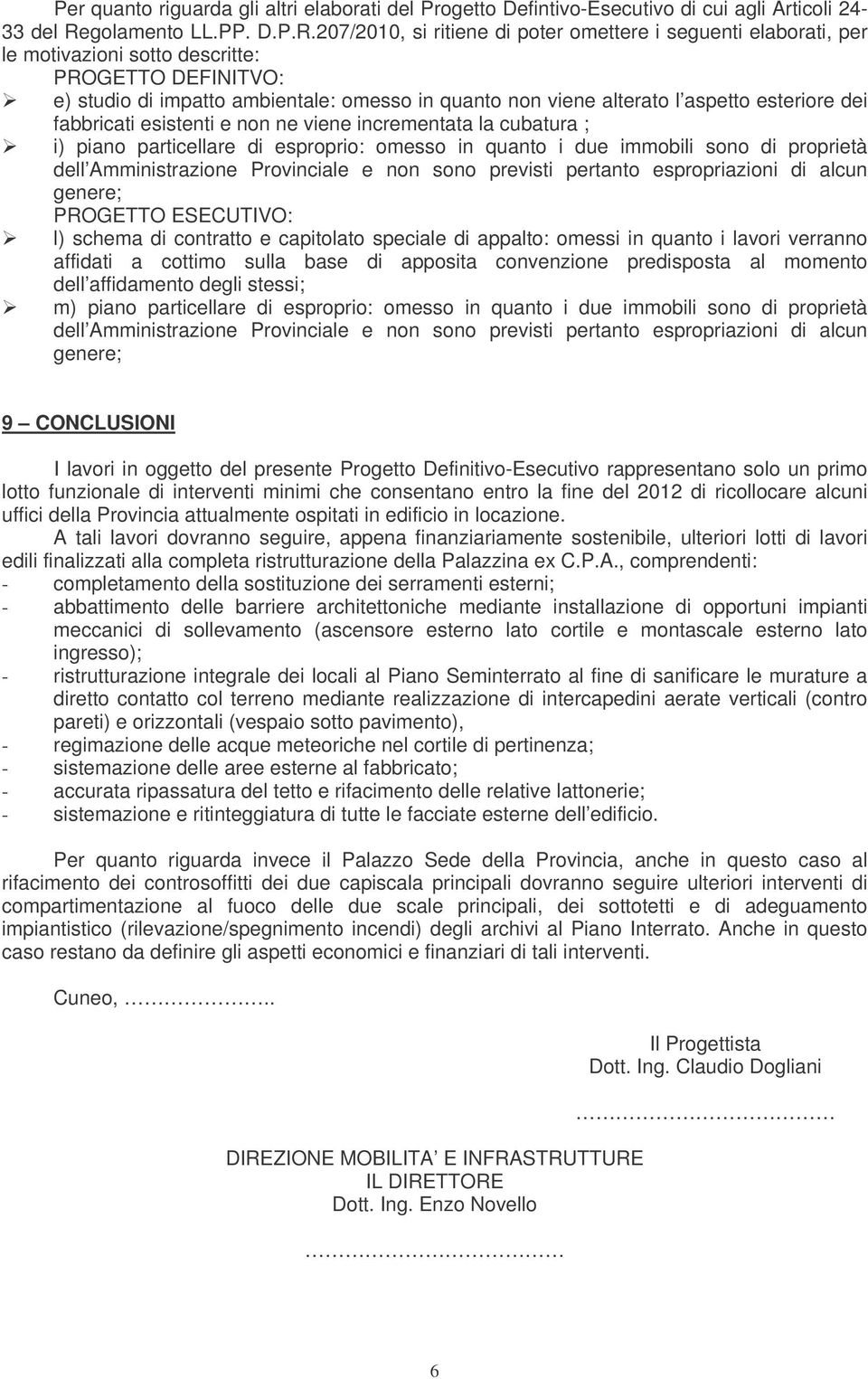 207/2010, si ritiene di poter omettere i seguenti elaborati, per le motivazioni sotto descritte: PROGETTO DEFINITVO: e) studio di impatto ambientale: omesso in quanto non viene alterato l aspetto