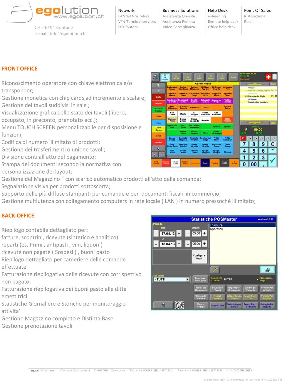 ); Menu TOUCH SCREEN personalizzabile per disposizione e funzioni; Codifica di numero illimitato di prodotti; Gestione dei trasferimenti o unione tavoli; Divisione conti all atto del pagamento;