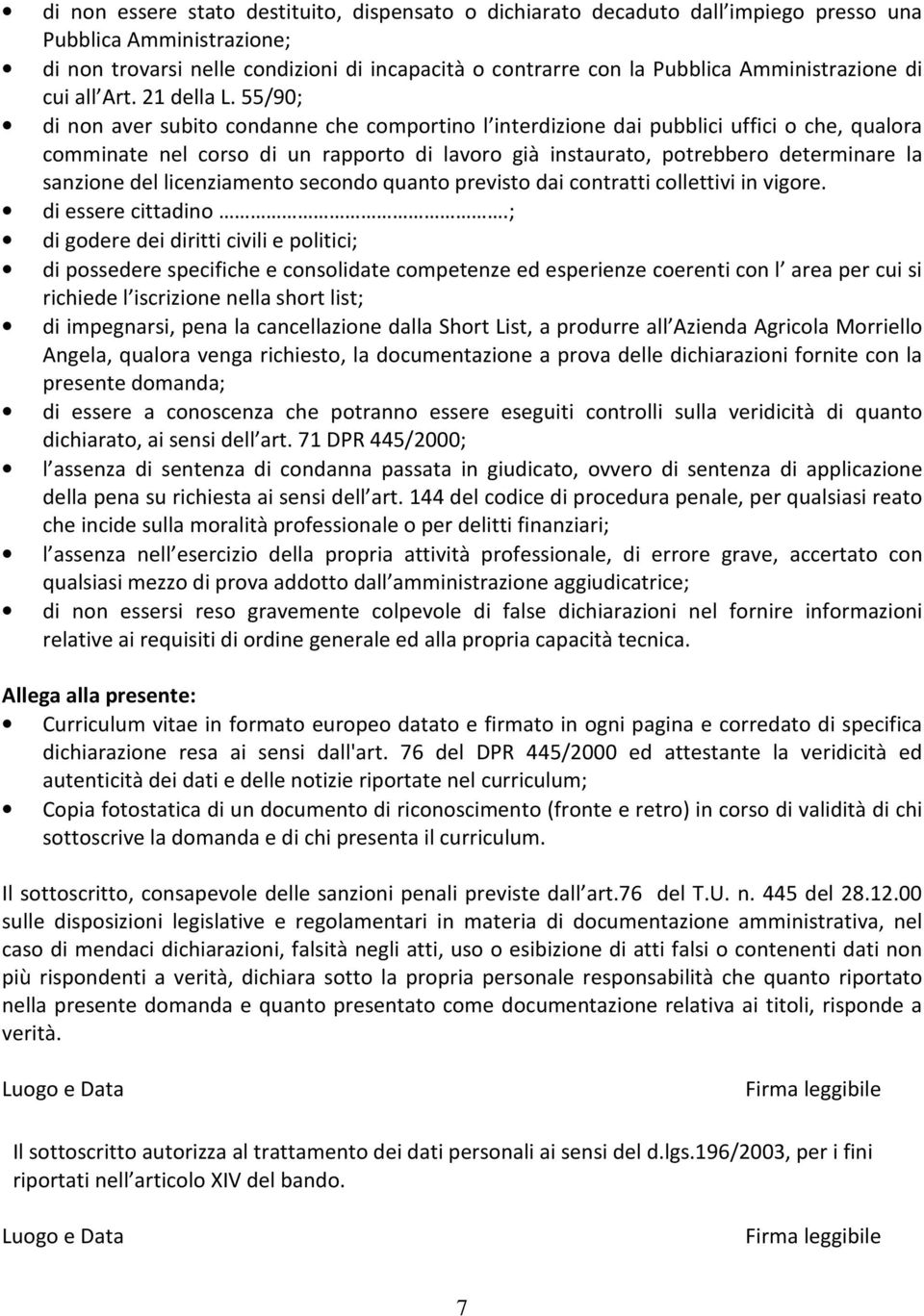 55/90; di non aver subito condanne che comportino l interdizione dai pubblici uffici o che, qualora comminate nel corso di un rapporto di lavoro già instaurato, potrebbero determinare la sanzione del