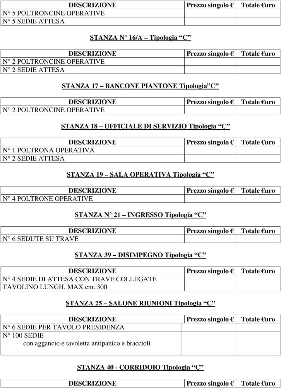 INGRESSO Tipologia C N 6 SEDUTE SU TRAVE STANZA 39 DISIMPEGNO Tipologia C N 4 SEDIE DI ATTESA CON TRAVE COLLEGATE TAVOLINO LUNGH. MAX cm.