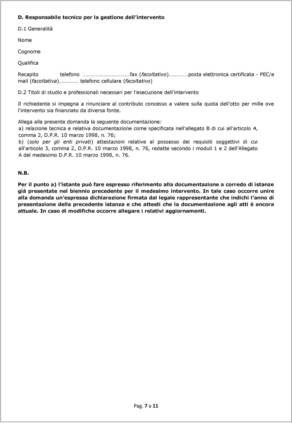 2 Titoli di studio e professionali necessari per l esecuzione dell intervento Il richiedente si impegna a rinunciare al contributo concesso a valere sulla quota dell otto per mille ove l intervento