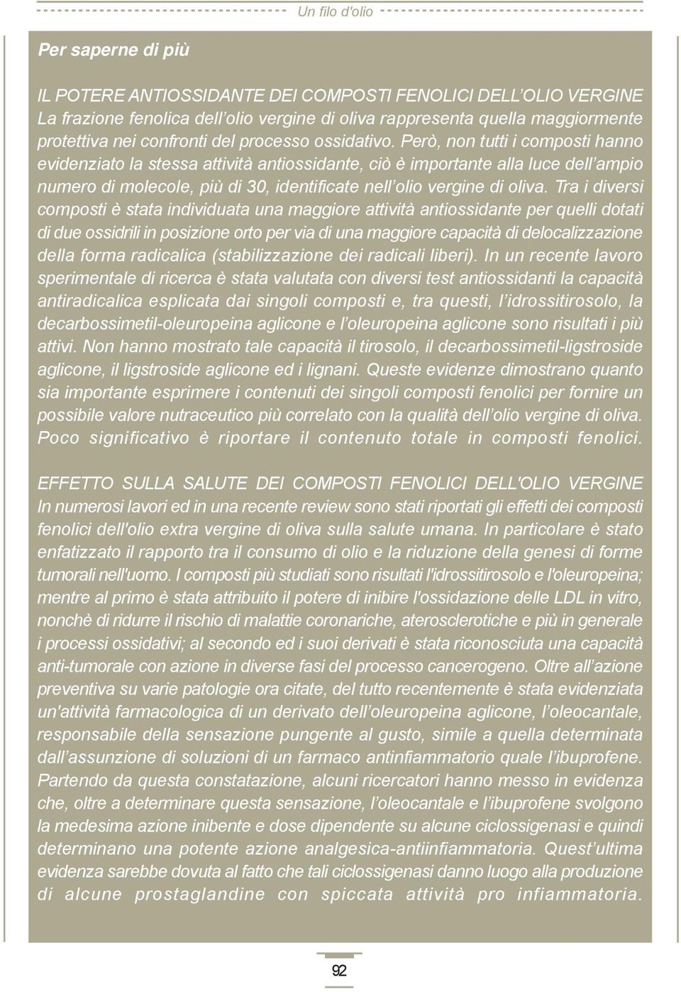 Però, non tutti i composti hanno evidenziato la stessa attività antiossidante, ciò è importante alla luce dell ampio numero di molecole, più di 30, identificate nell olio vergine di oliva.