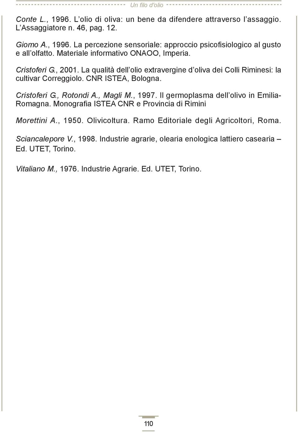 , Magli M., 1997. Il germoplasma dell olivo in Emilia- Romagna. Monografia ISTEA CNR e Provincia di Rimini Morettini A., 1950. Olivicoltura. Ramo Editoriale degli Agricoltori, Roma.