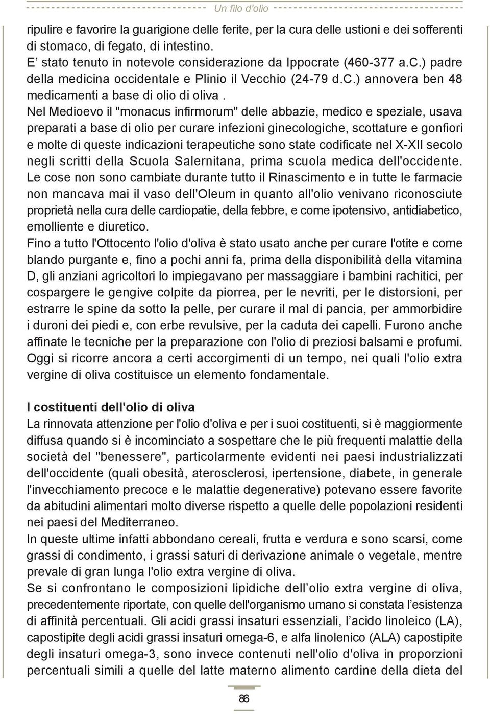 Nel Medioevo il "monacus infirmorum" delle abbazie, medico e speziale, usava preparati a base di olio per curare infezioni ginecologiche, scottature e gonfiori e molte di queste indicazioni